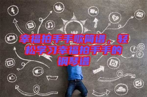 幸福拍手手歌簡譜，輕松學(xué)習(xí)幸福拍手手的鋼琴譜