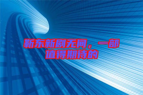 靳東新劇無(wú)間，一部值得期待的