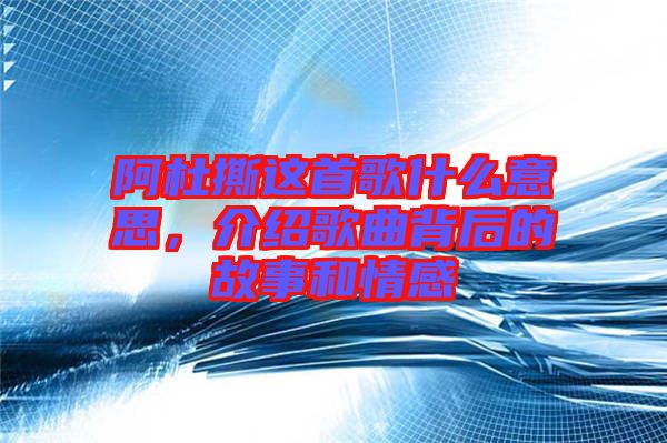 阿杜撕這首歌什么意思，介紹歌曲背后的故事和情感