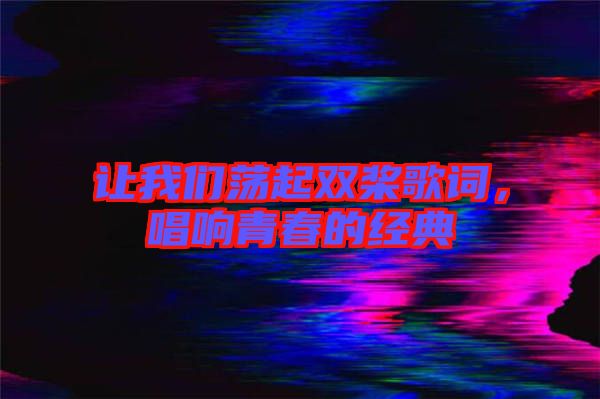 讓我們蕩起雙槳歌詞，唱響青春的經典