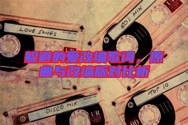 躲避的愛改編歌詞，原曲與改編版對比析