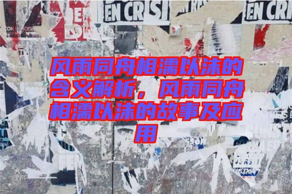 風(fēng)雨同舟相濡以沫的含義解析，風(fēng)雨同舟相濡以沫的故事及應(yīng)用