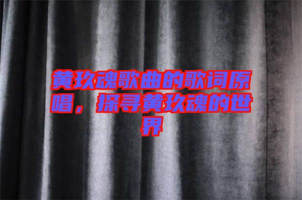黃玖魂歌曲的歌詞原唱，探尋黃玖魂的世界