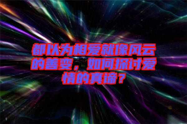 都以為相愛就像風云的善變，如何探討愛情的真諦？