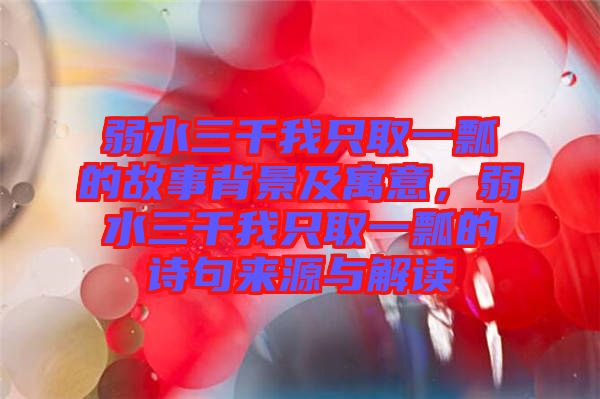 弱水三千我只取一瓢的故事背景及寓意，弱水三千我只取一瓢的詩句來源與解讀