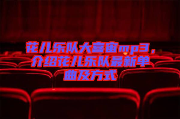 花兒樂隊大喜宙mp3，介紹花兒樂隊最新單曲及方式