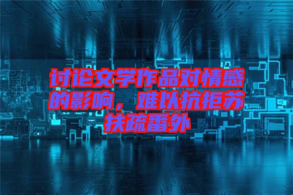 討論文學作品對情感的影響，難以抗拒蘇扶疏番外