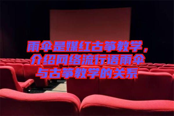 雨傘是媒紅古箏教學，介紹網(wǎng)絡(luò)流行語雨傘與古箏教學的關(guān)系