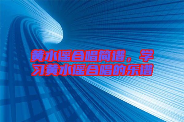 黃水謠合唱簡譜，學習黃水謠合唱的樂譜