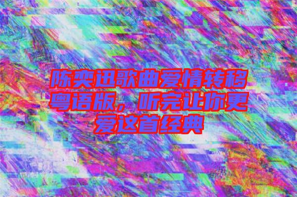 陳奕迅歌曲愛(ài)情轉(zhuǎn)移粵語(yǔ)版，聽(tīng)完讓你更愛(ài)這首經(jīng)典