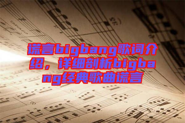 謊言bigbang歌詞介紹，詳細(xì)剖析bigbang經(jīng)典歌曲謊言