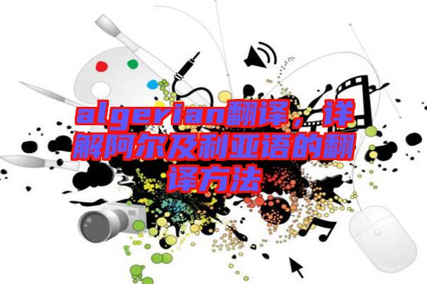 algerian翻譯，詳解阿爾及利亞語的翻譯方法