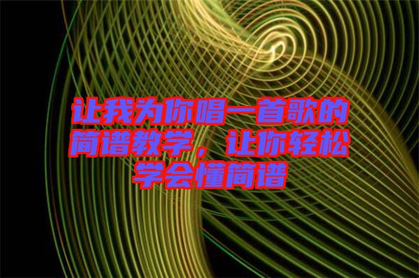 讓我為你唱一首歌的簡譜教學(xué)，讓你輕松學(xué)會(huì)懂簡譜