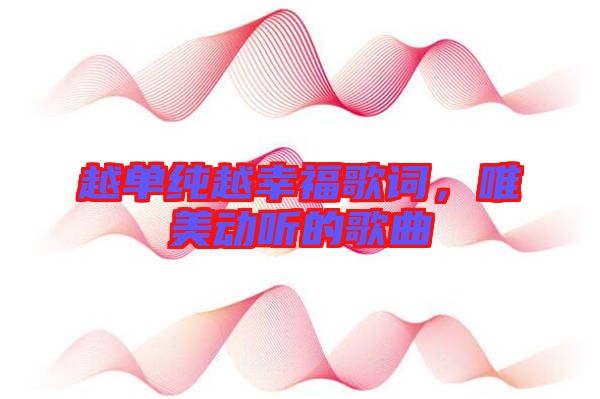 越單純?cè)叫腋８柙~，唯美動(dòng)聽的歌曲
