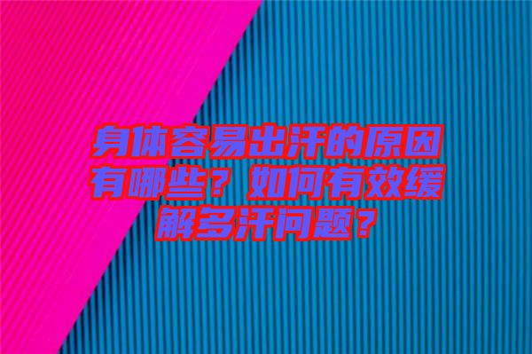 身體容易出汗的原因有哪些？如何有效緩解多汗問題？