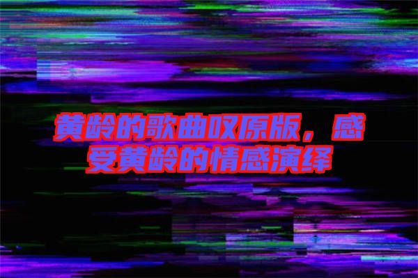 黃齡的歌曲嘆原版，感受黃齡的情感演繹