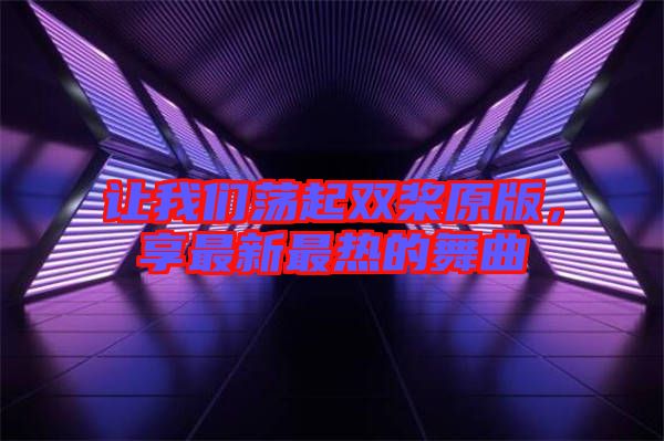 讓我們蕩起雙槳原版，享最新最熱的舞曲