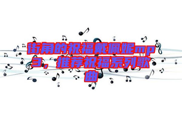 街角的祝福戴佩妮mp3，推薦祝福系列歌曲