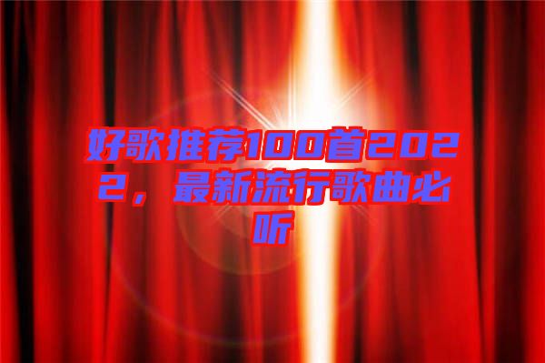 好歌推薦100首2022，最新流行歌曲必聽