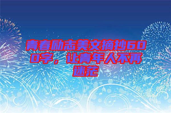 青春勵(lì)志美文摘抄600字，讓青年人不再迷茫