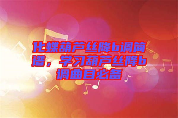 化蝶葫蘆絲降b調(diào)簡譜，學(xué)習(xí)葫蘆絲降b調(diào)曲目必備