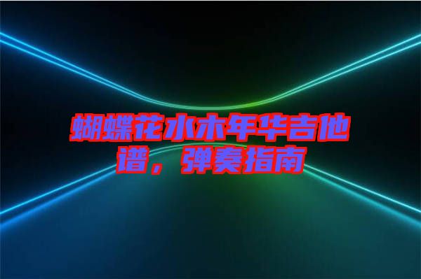蝴蝶花水木年華吉他譜，彈奏指南
