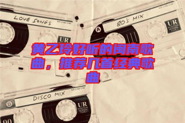 黃乙玲好聽(tīng)的閩南歌曲，推薦幾首經(jīng)典歌曲