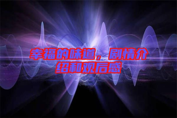 幸福的味道，劇情介紹和觀后感