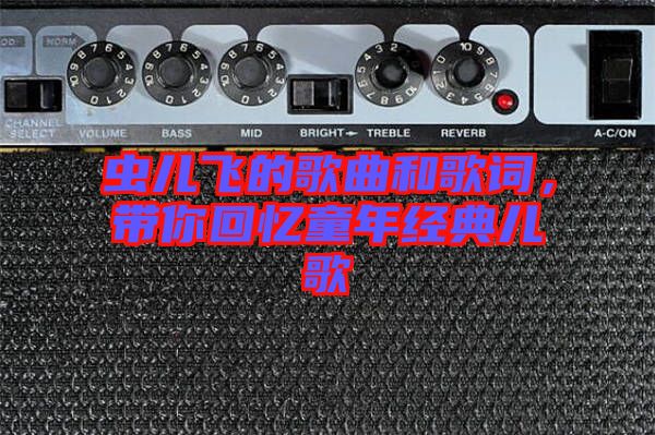 蟲兒飛的歌曲和歌詞，帶你回憶童年經(jīng)典兒歌