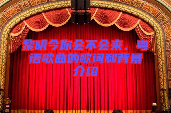 黎明今你會(huì)不會(huì)來，粵語歌曲的歌詞和背景介紹