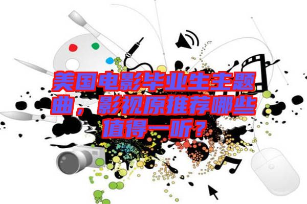 美國電影畢業(yè)生主題曲，影視原推薦哪些值得一聽？