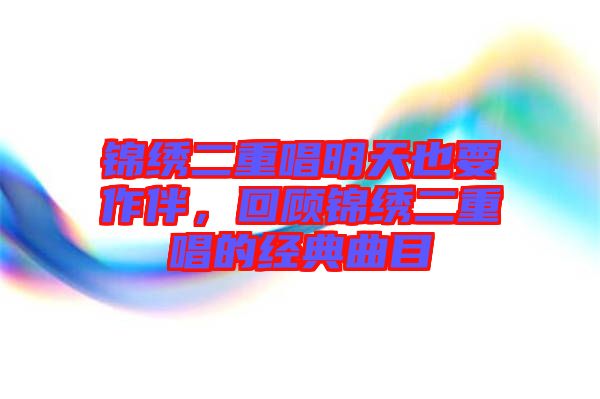 錦繡二重唱明天也要作伴，回顧錦繡二重唱的經(jīng)典曲目