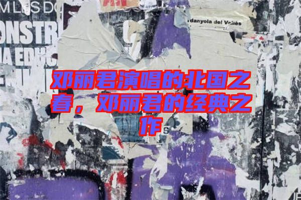 鄧麗君演唱的北國之春，鄧麗君的經(jīng)典之作