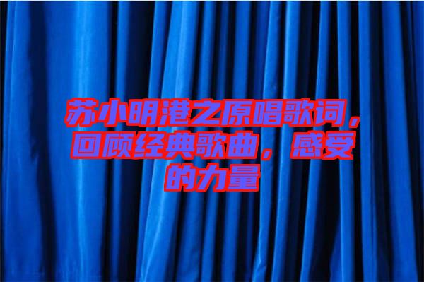 蘇小明港之原唱歌詞，回顧經典歌曲，感受的力量