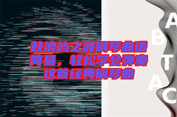 鼓浪嶼之波鋼琴曲譜簡易，輕松學(xué)會彈奏這首經(jīng)典鋼琴曲