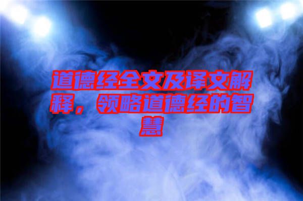 道德經(jīng)全文及譯文解釋，領(lǐng)略道德經(jīng)的智慧