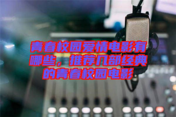 青春校園愛情電影有哪些，推薦幾部經(jīng)典的青春校園電影