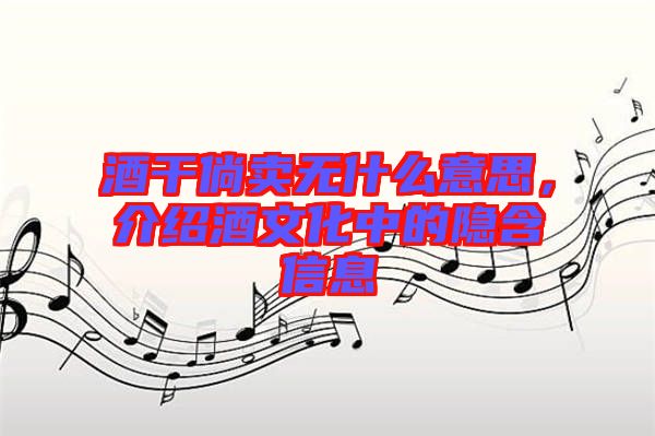 酒干倘賣無什么意思，介紹酒文化中的隱含信息