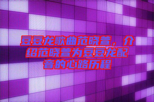 豆豆龍歌曲范曉萱，介紹范曉萱為豆豆龍配音的心路歷程