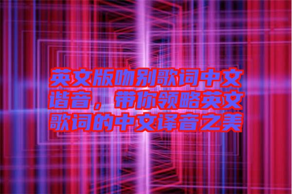 英文版吻別歌詞中文諧音，帶你領(lǐng)略英文歌詞的中文譯音之美