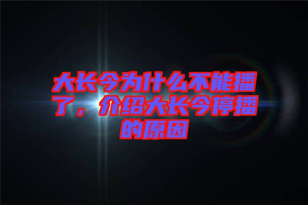 大長(zhǎng)今為什么不能播了，介紹大長(zhǎng)今停播的原因