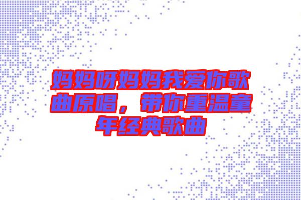 媽媽呀媽媽我愛你歌曲原唱，帶你重溫童年經(jīng)典歌曲