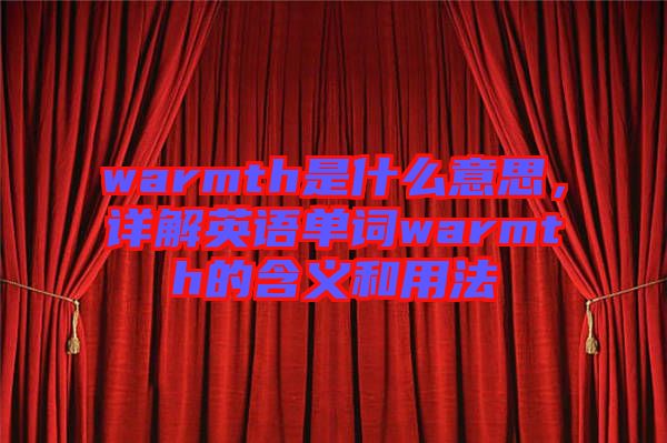warmth是什么意思，詳解英語(yǔ)單詞warmth的含義和用法