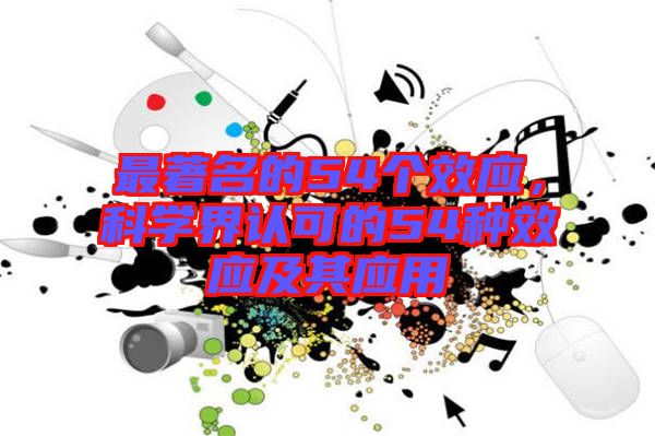 最著名的54個效應(yīng)，科學(xué)界認(rèn)可的54種效應(yīng)及其應(yīng)用