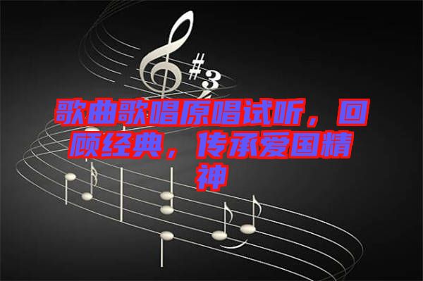 歌曲歌唱原唱試聽，回顧經(jīng)典，傳承愛國精神