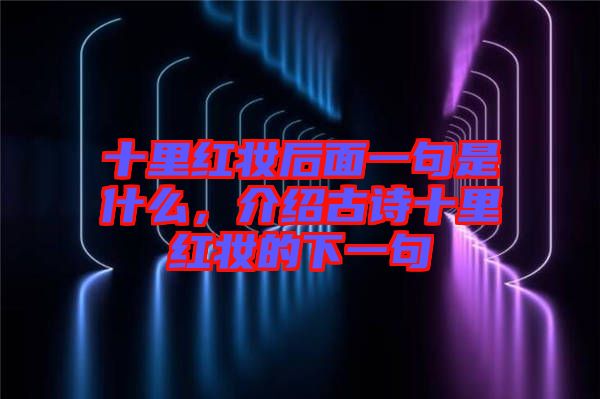 十里紅妝后面一句是什么，介紹古詩十里紅妝的下一句