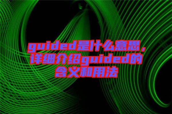 guided是什么意思，詳細介紹guided的含義和用法