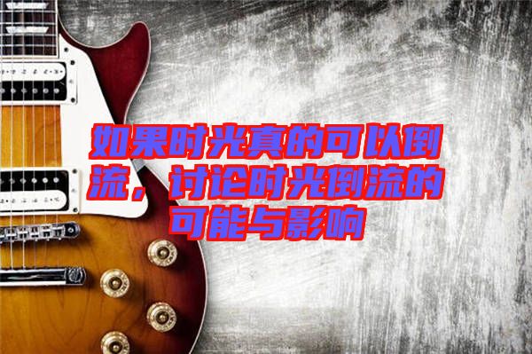 如果時(shí)光真的可以倒流，討論時(shí)光倒流的可能與影響