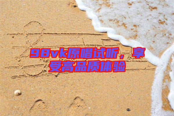 98vk原唱試聽，享受高品質體驗