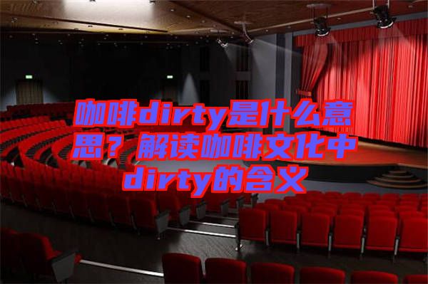 咖啡dirty是什么意思？解讀咖啡文化中dirty的含義